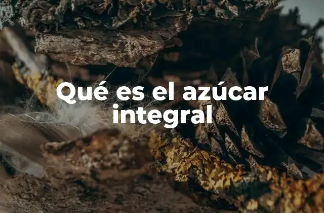 Qué es el Azúcar Integral