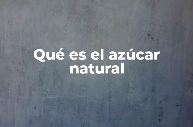 Qué es el Azúcar Natural