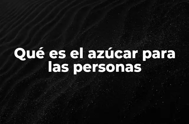 Qué es el Azúcar para las Personas