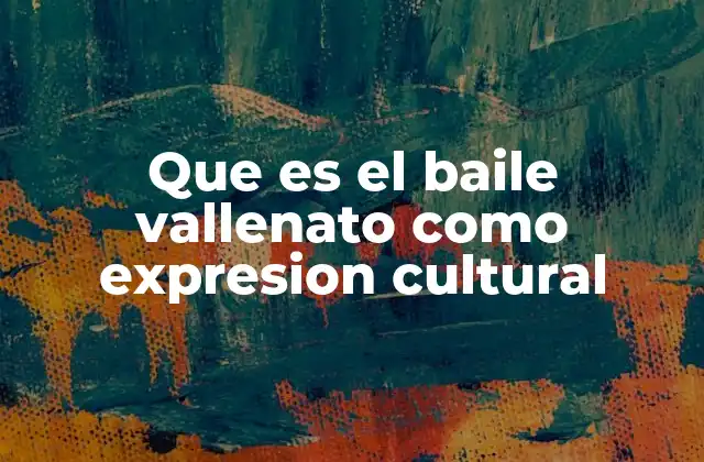 Que es el Baile Vallenato como Expresion Cultural