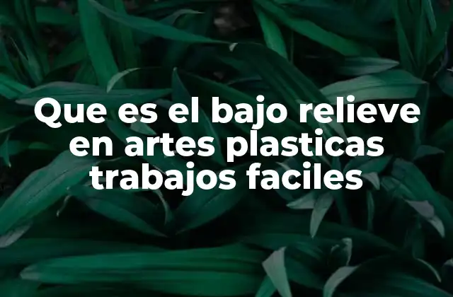 Que es el bajo Relieve en Artes Plasticas Trabajos Faciles