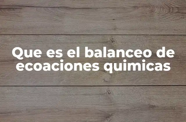 Que es el Balanceo de Ecoaciones Quimicas