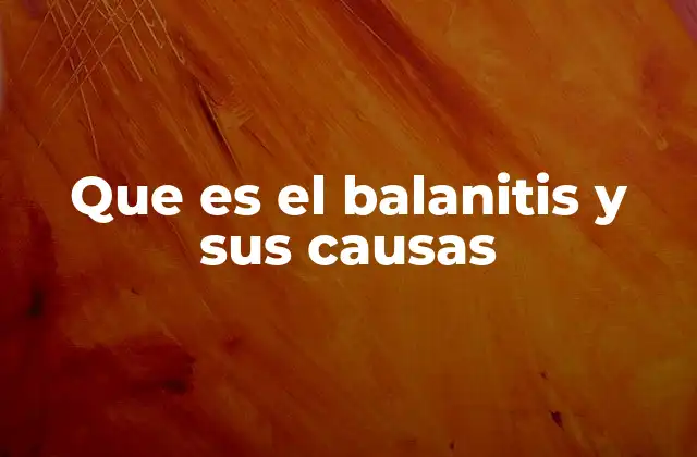 Que es el Balanitis y Sus Causas 2 Causas comunes y factores de riesgo del balanitis