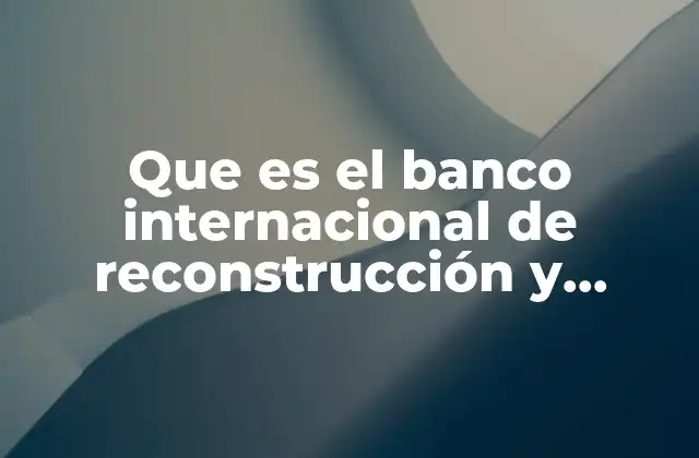 Que es el Banco Internacional de Reconstrucción y Fomento