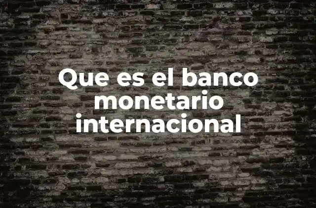 El papel del Banco Mundial en la economía global