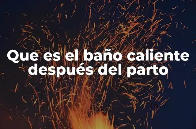 Que es el Baño Caliente Después Del Parto