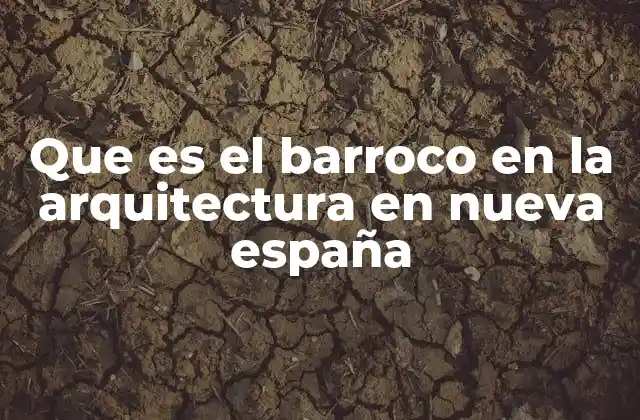 Que es el Barroco en la Arquitectura en Nueva España
