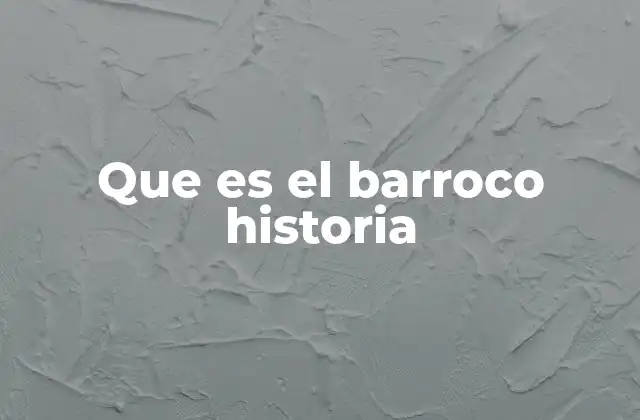 Que es el Barroco Historia