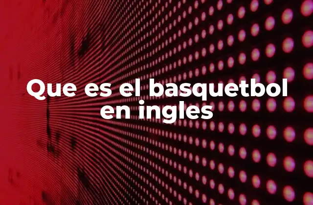 Que es el Basquetbol en Ingles