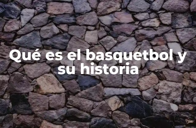 Qué es el Basquetbol y Su Historia