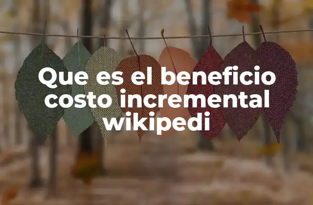 Que es el Beneficio Costo Incremental Wikipedi 2 La importancia del análisis incremental en la toma de decisiones