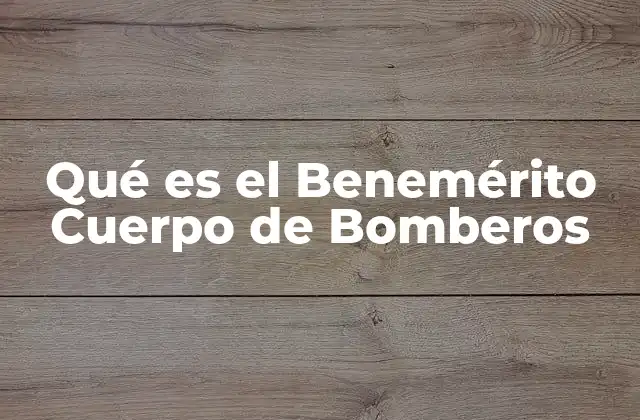 Qué es el Benemérito Cuerpo de Bomberos
