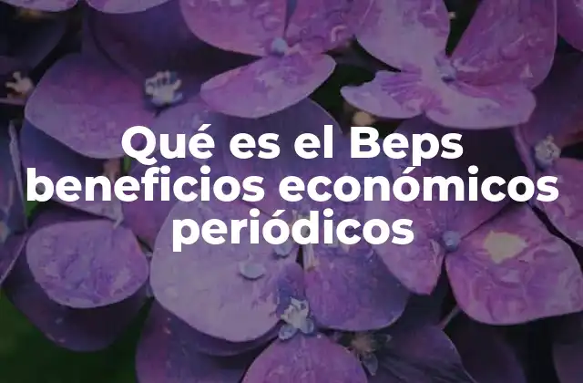 Qué es el Beps Beneficios Económicos Periódicos