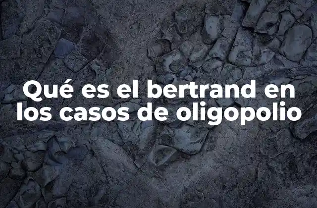 Qué es el Bertrand en los Casos de Oligopolio