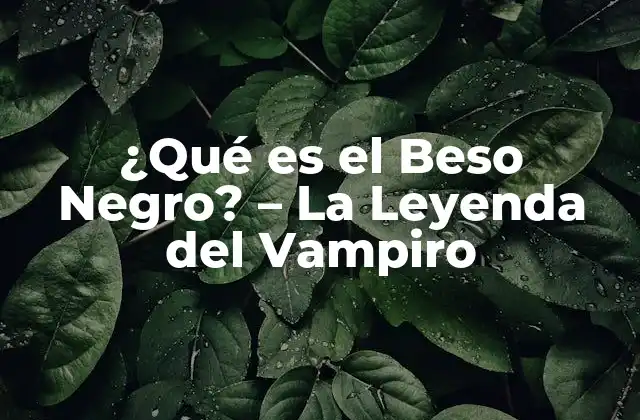 ¿qué es el Beso Negro? – la Leyenda Del Vampiro