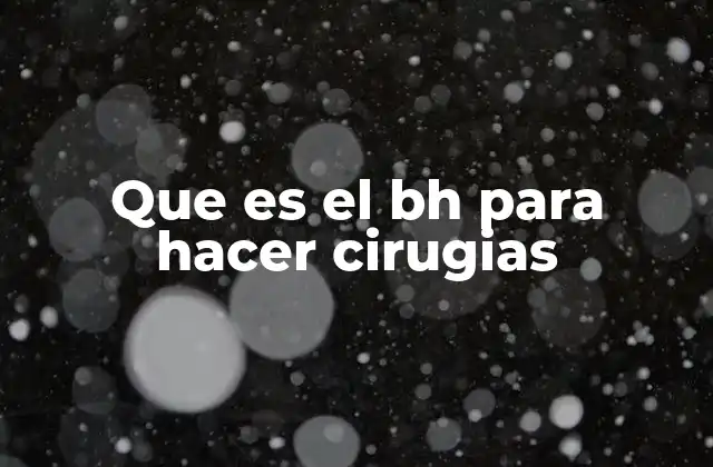 Que es el Bh para Hacer Cirugias