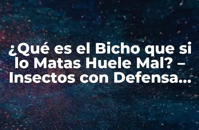 ¿qué es el Bicho que Si Lo Matas Huele Mal? – Insectos con Defensa Química
