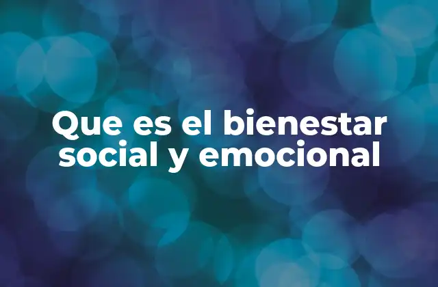 Que es el Bienestar Social y Emocional