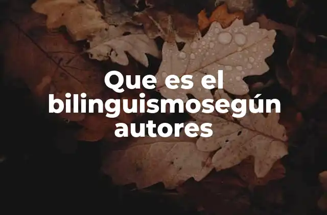 Que es el Bilinguismosegún Autores