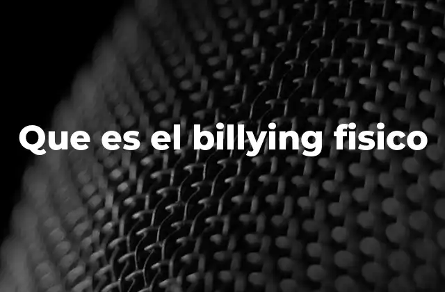 Que es el Billying Fisico