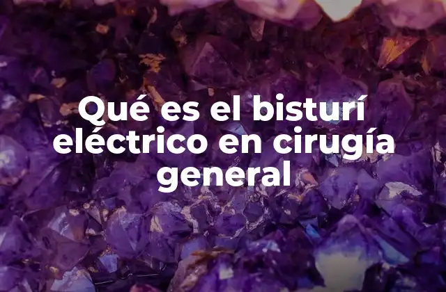 Qué es el Bisturí Eléctrico en Cirugía General