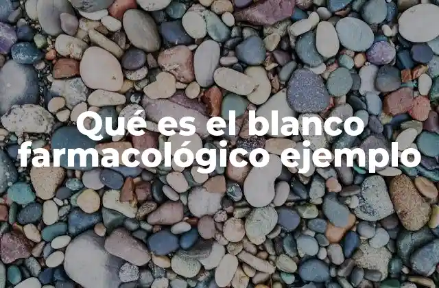 Qué es el Blanco Farmacológico Ejemplo
