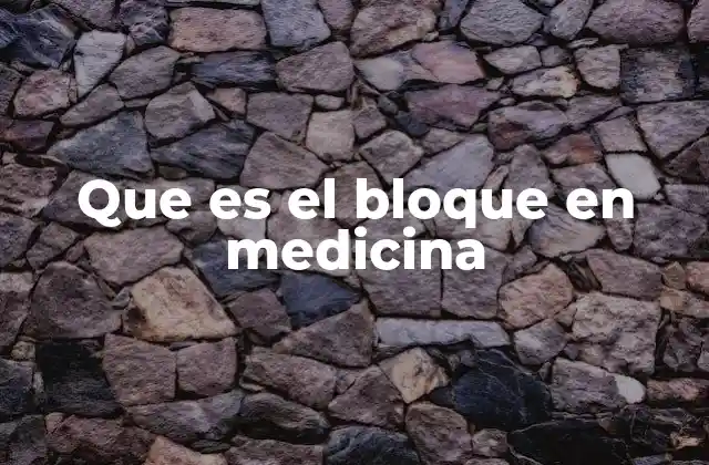 Que es el Bloque en Medicina 2 Aplicaciones del bloque en diferentes especialidades médicas