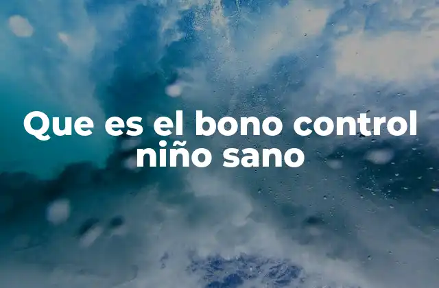 Que es el Bono Control Niño Sano