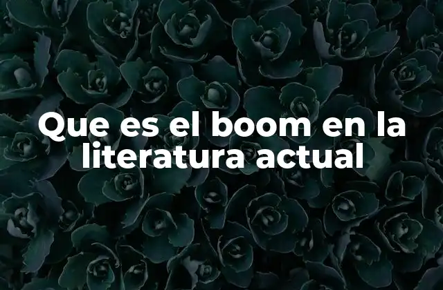Que es el Boom en la Literatura Actual