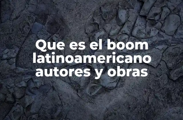 Que es el Boom Latinoamericano Autores y Obras