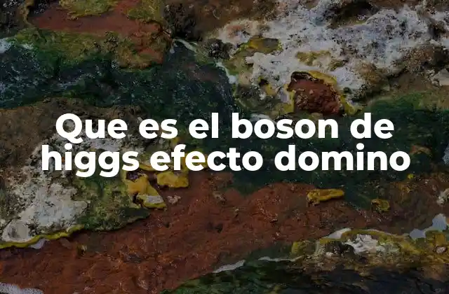 Que es el Boson de Higgs Efecto Domino