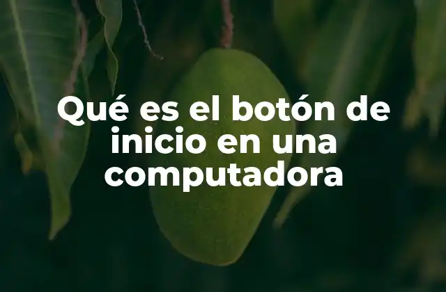 Qué es el Botón de Inicio en una Computadora