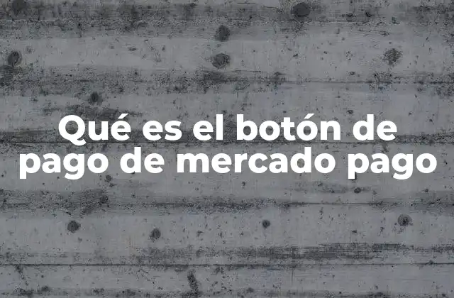 Qué es el Botón de Pago de Mercado Pago