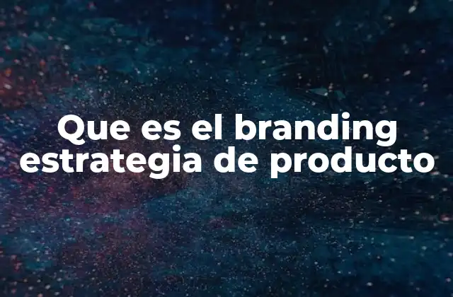 Que es el Branding Estrategia de Producto