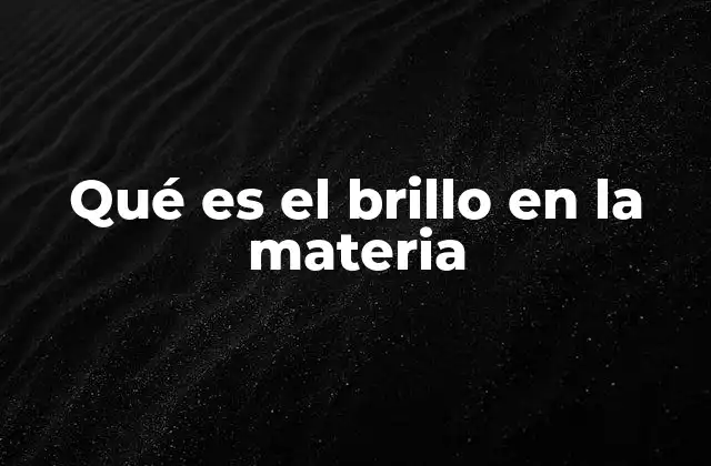 Qué es el Brillo en la Materia