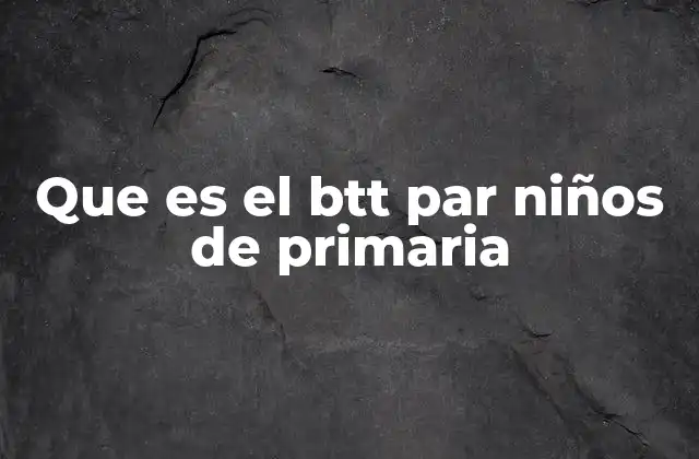 Que es el Btt Par Niños de Primaria