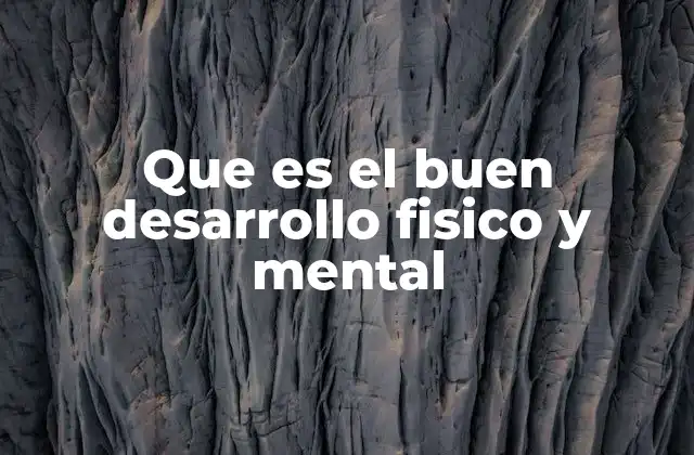 Que es el Buen Desarrollo Fisico y Mental