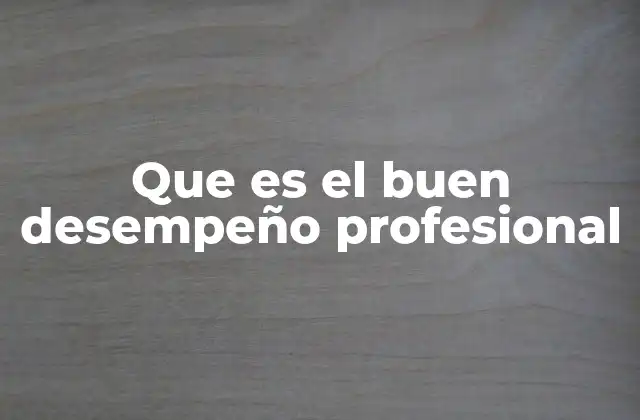 Que es el Buen Desempeño Profesional
