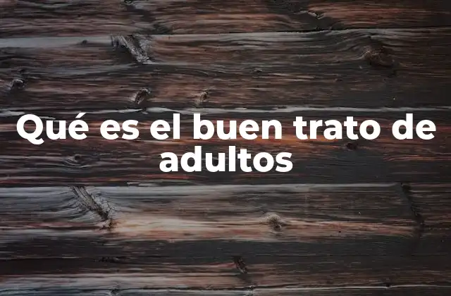 Qué es el Buen Trato de Adultos