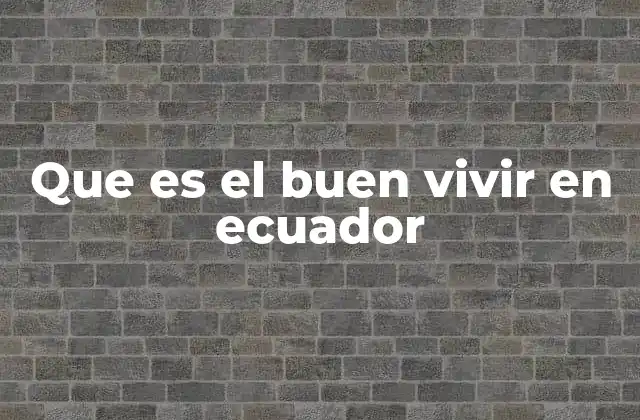 Que es el Buen Vivir en Ecuador