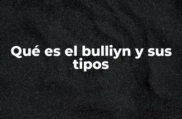 Qué es el Bulliyn y Sus Tipos