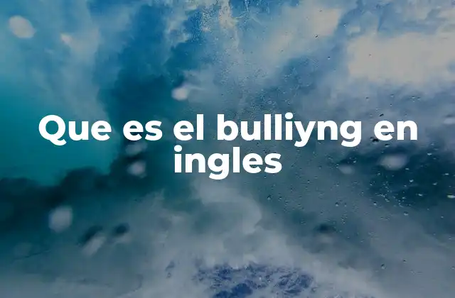 Que es el Bulliyng en Ingles
