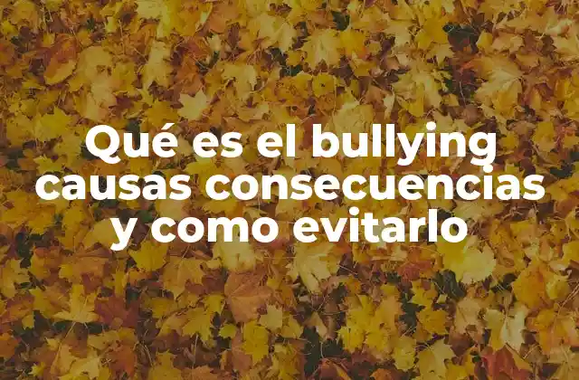 Qué es el Bullying Causas Consecuencias y como Evitarlo