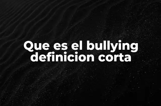 Que es el Bullying Definicion Corta
