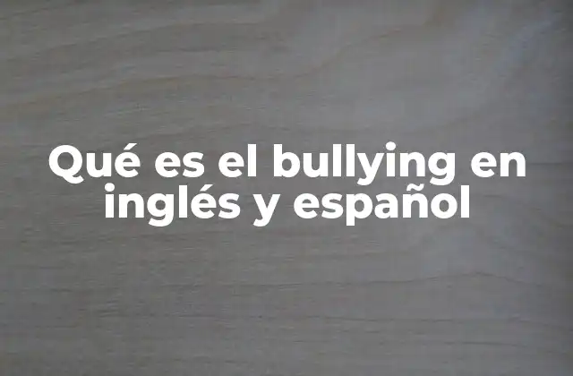 Qué es el Bullying en Inglés y Español