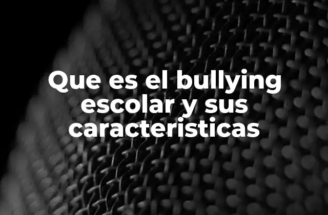 Que es el Bullying Escolar y Sus Caracteristicas