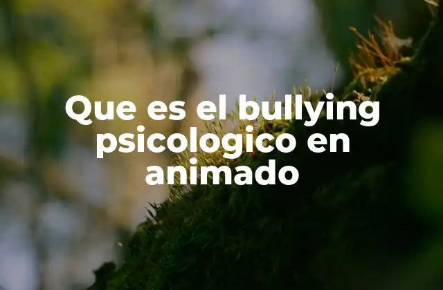 Que es el Bullying Psicologico en Animado