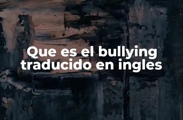Que es el Bullying Traducido en Ingles