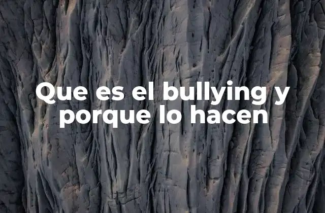 Que es el Bullying y Porque Lo Hacen