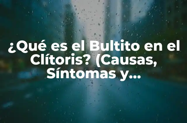¿qué es el Bultito en el Clítoris? (causas, Síntomas y Tratamiento)